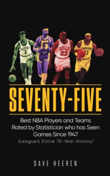 Seventy-Five : Best NBA Players and Teams Rated by Statistician who has Seen Games Since 1947