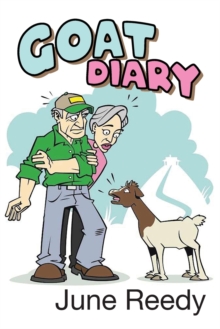 Goat Diary : What Happens When A Retired Couple In Their 70s Set Out To Change 200 Acres Of Texas Hill Country Scrub Cedar To A Goat Ranch