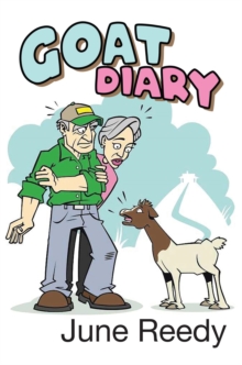 Goat Diary : What Happens When A Retired Couple In Their 70s Set Out To Change 200 Acres Of Texas Hill Country Scrub Cedar To A Goat Ranch