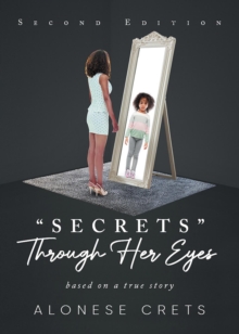 "Secrets" Through Her Eyes : based on a true story