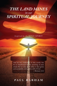 The Land Mines in Our Spiritual Journey : A Spiritual Manual Inspired by the Holy Spirit