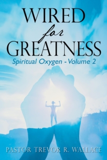 Wired For Greatness : Spiritual Oxygen - Volume 2