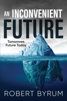 An Inconvenient Future : Tomorrows Future Today