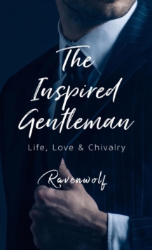 The Inspired Gentleman : Life, Love & Chivalry