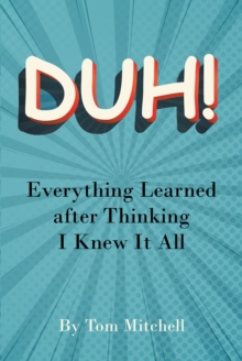 DUH! : Everything Learned after Thinking I Knew it All