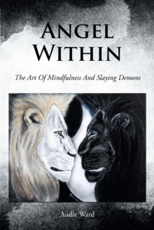 Angel Within : The Art Of Mindfulness And Slaying Demons