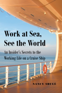 Work at Sea, See the World : An Insider's Secrets to the Working Life on a Cruise Ship