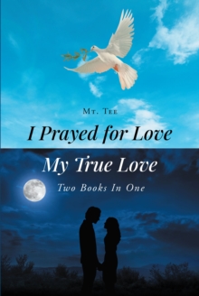 I Prayed for Love-My True Love : Two Books In One