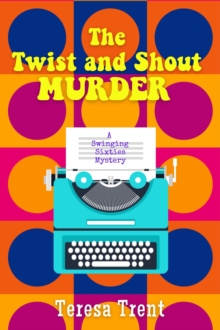 The Twist and Shout Murder : A Swinging Sixties Mystery