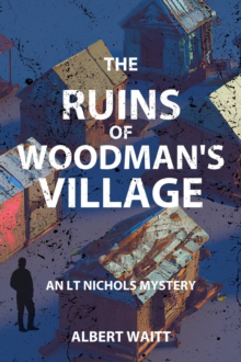 The Ruins of Woodmans' Village : An LT Nichols Mystery