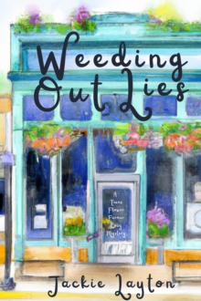 Weeding Out Lies : A Texas Flower Farmer Cozy Mystery