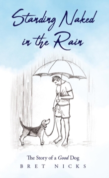 Standing Naked In The Rain : The Story of a Good Dog