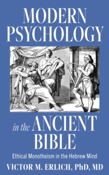 Modern Psychology in the Ancient Bible : Ethical Monotheism in the Hebrew Mind