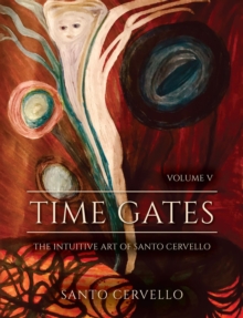 Time Gates: Volume V : The Intuitive Art of Santo Cervello