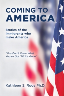 Coming to America : Stories of the immigrants who make America "You Don't Know What You've Got 'Till it's Gone"