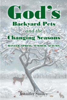 God's Backyard Pets and the Changing Seasons : Winter, Spring, Summer, Autumn