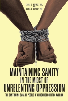 Maintaining Sanity in the Midst of Unrelenting Oppression : The Continuing Saga of People of African Descent in America