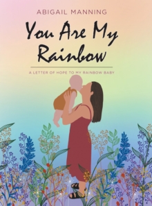 You Are My Rainbow : A Letter of Hope to My Rainbow Baby