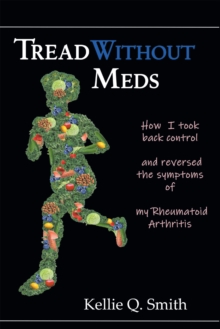 Tread Without Meds : How I Took Back Control and Reversed the Symptoms of My Rheumatoid Arthritis