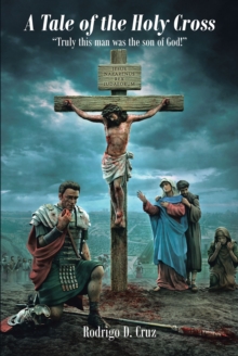 A Tale of the Holy Cross : "Truly this man was the son of God!"