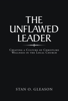 The Unflawed Leader : Creating a Culture of Christlike Wellness in the Local Church