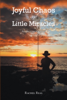 Joyful Chaos and Little Miracles : An Autobiography