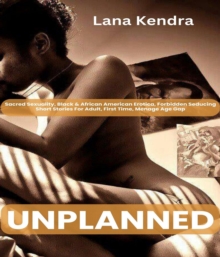 Unplanned : Sacred Sexuality, Black & African American Erotica, Forbidden Seducing Short Stories For Adult, First Time, Menage Age Gap