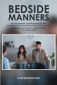 Bedside Manners for Physicians and everybody else : What they don't teach in medical school