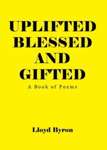 Uplifted Blessed and Gifted : A Book of Poems