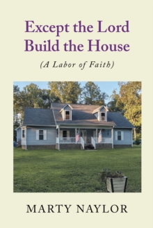 Except the Lord Build the House : (A Labor of Faith)