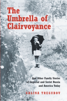 The Umbrella of Clairvoyance : And Other Family Stories of Imperial and Soviet Russia and America Today