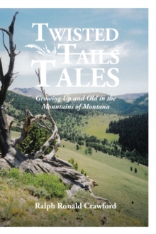 Twisted Tales Growing Up and Old in the Mountains of Montana