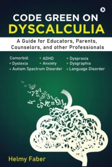 Code Green on Dyscalculia : A Guide for Educators, Parents, Counselors, and other Professionals