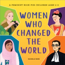 Women Who Changed the World : A Feminist Book for Children Ages 3-5