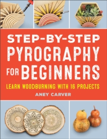 Step-by-Step Pyrography For Beginners : Learn Woodburning With 16 Projects