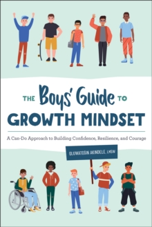 The Boys' Guide To Growth Mindset : A Can-Do Approach To Building Confidence, Resilience, And Courage