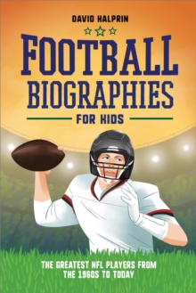 Football Biographies for Kids : The Greatest NFL Players from the 1960s to Today