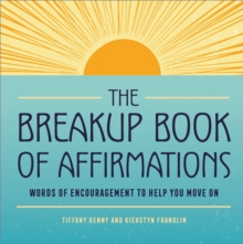 The Breakup Book of Affirmations : Words of Encouragement to Help You Move On