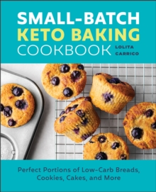 Small-Batch Keto Baking Cookbook : Perfect Portions Of Low-Carb Breads, Cookies, Cakes, And More