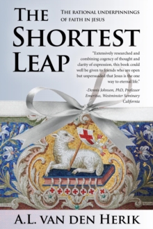 The Shortest Leap : The Rational Underpinnings of Faith in Jesus