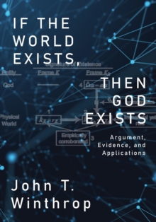 If the World Exists, Then God Exists : Argument, Evidence, and Applications