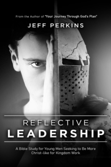 Reflective Leadership : A Bible Study for Young Men Seeking to Be More  Christ-like for Kingdom Work