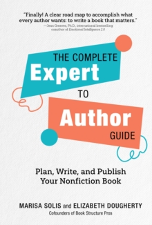 The Complete Expert-to-Author Guide : Plan, Write, and Publish Your Nonfiction Book