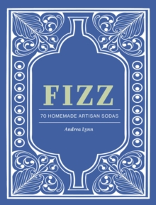 Fizz : 70+ Homemade Artisan Sodas