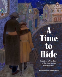 A Time to Hide : Based on a True Story of Survival During the Holocaust
