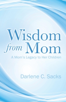 Wisdom from Mom : A Mom's Legacy to Her Children