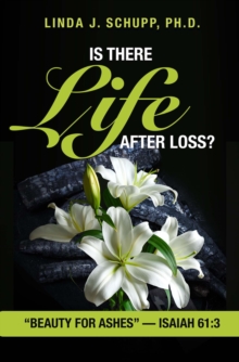 Is There Life after Loss?: "Beauty for Ashes" -Isaiah 61 : 3