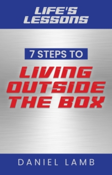 Life's Lessons : 7 Steps to Living Outside the Box