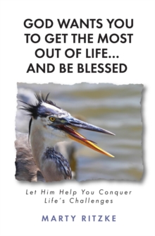 God Wants You to Get the Most Out of Life... and Be Blessed! : Let Him Help You Conquer Life's Challenges