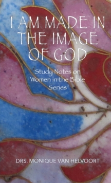 I Am Made in the Image of God : Study Notes on Women in the Bible Series